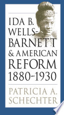 Ida B. Wells-Barnett and American reform, 1880-1930 /