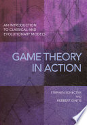 Game theory in action : an introduction to classical and evolutionary models /