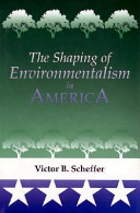 The shaping of environmentalism in America / Victor B. Scheffer.