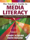 The teacher's guide to media literacy : critical thinking in a multimedia world / Cyndy Scheibe, Faith Rogow ; proofreader, Dennis W. Webb ; cover designer, Michael Dubowe.