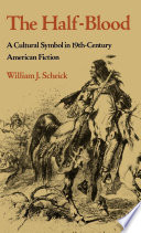 The half-blood : a cultural symbol in 19th century American fiction / William J. Scheick.