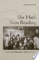 She hath been reading : women and Shakespeare clubs in America / Katherine West Scheil.