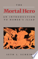 The mortal hero : an introduction to Homer's Iliad / Seth L. Schein.