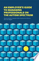 An employer's guide to managing professionals on the autism spectrum / Marcia Scheiner, Integrate Autism Employment advisors ; with Joan Bogden ; illustrations by Meron Philo.