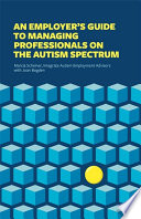 An employer's guide to managing professionals on the autism spectrum / Marcia Scheiner, Joan Bogden ; illustrated by Meron Philo.