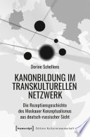 Kanonbildung im transkulturellen Netzwerk : die Rezeptionsgeschichte des Moskauer Konzeptualismus aus deutsch-russischer Sicht /