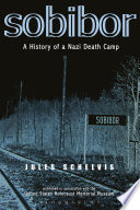 Sobibor : a history of a Nazi death camp /