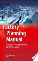 Factory planning manual : situation-driven production facility planning / Michael Schenk, Siegfried Wirth, Egon Müller.