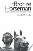 The bronze horseman : Falconet's monument to Peter the Great / Alexander M. Schenker.