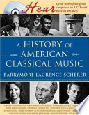 A history of American classical music / by Barrymore Laurence Scherer.