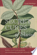 Secret cures of slaves : people, plants, and medicine in the eighteenth-century Atlantic world /