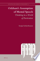 Ockham's assumption of mental speech : thinking in a world of particulars / by Sonja Schierbaum.