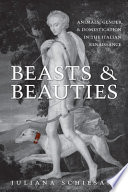 Beasts and beauties : animals, gender and domestication in the Italian renaissance / Juliana Schiesari.