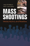 Mass shootings : media, myths, and realities / Jaclyn Schildkraut and H. Jaymi Elsass.