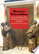 Russian orientalism : Asia in the Russian mind from Peter the Great to the emigration /