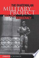 The Guatemalan military project : a violence called democracy / Jennifer Schirmer.