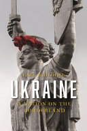 Ukraine : a nation on the borderland /
