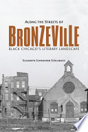 Along the streets of Bronzeville : black Chicago's literary landscape / Elizabeth Schroeder Schlabach.