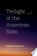 Twilight of the American state / Pierre Schlag.