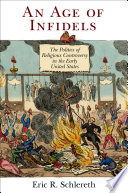 An age of infidels : the politics of religious controversy in the early United States / Eric R. Schlereth.