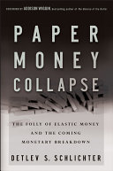 Paper money collapse the folly of elastic money and the coming monetary breakdown /