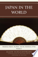 Japan in the world Shidehara Kijuro, pacifism, and the abolition of war.