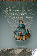 Feminism and the politics of travel after the Enlightenment / Yaël Schlick.