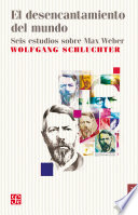 El desencantamiento del mundo : seis estudios sobre Max Weber / Wolfgang Schuchter ; traduccion, Juanita Tejeiro Conchas, Francisco Gil Villegas, Anita Weiss.