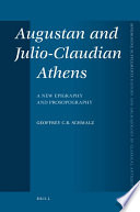 Augustan and Julio-Claudian Athens : a new epigraphy and prosopography / by Geoffrey C.R. Schmalz.