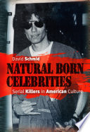 Natural born celebrities : serial killers in American culture /