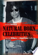 Natural born celebrities : serial killers in American culture / David Schmid.