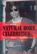 Natural born celebrities : serial killers in American culture / David Schmid.