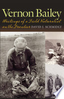 Vernon Bailey : writings of a field naturalist on the frontier / David J. Schmidly.