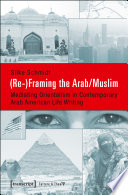 (Re-)Framing the Arab/Muslim Mediating Orientalism in Contemporary Arab American Life Writing / Silke Schmidt.