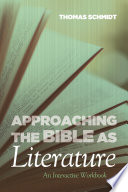 Approaching the Bible as literature : an interactive workbook / Thomas Schmidt.