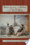 Slavery, freedom, and abolition in Latin America and the Atlantic world /