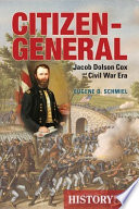 Citizen-general : Jacob Dolson Cox and the Civil War era / Eugene D. Schmiel.