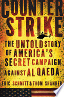 Counterstrike : the untold story of America's secret campaign against al Qaeda / Eric Schmitt and Thom Shanker.