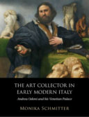 The art collector in early modern Italy : Andrea Odoni and his Venetian palace / Monika Schmitter.