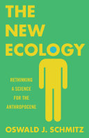 The new ecology : rethinking a science for the Anthropocene / Oswald J. Schmitz.
