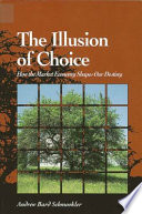 The illusion of choice : how the market economy shapes our destiny / Andrew Bard Schmookler.