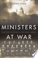Ministers at war : Winston Churchill and his war cabinet /