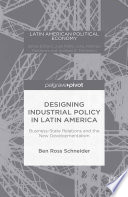 Designing industrial policy in Latin America : business-state relations and the new developmentalism /