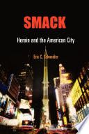 Smack : heroin and the American city / Eric C. Schneider.