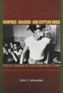 Vampires, Dragons, and Egyptian Kings : youth gangs in postwar New York /