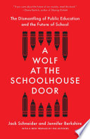A wolf at the schoolhouse door : the dismantling of public education and the future of school /