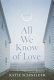 All we know of love / Katie Schneider.