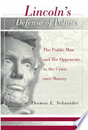 Lincoln's defense of politics : the public man and his opponents in the crisis over slavery / Thomas E. Schneider.