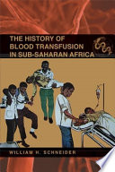 The history of blood transfusion in Sub-Saharan Africa / William H. Schneider.