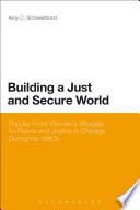 Building a just and secure world : Popular Front women's struggle for peace and justice in Chicago during the 1960s / Amy C. Schneidhorst.